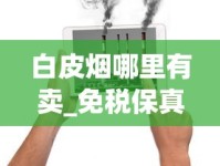 白皮烟哪里有卖_免税保真烟批发_哪个平台可以自己下单烟