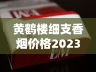黄鹤楼细支香烟价格2023最新行情：为何这款中高端烟成市场焦点？
