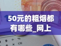 50元的粗烟都有哪些_网上正规买烟呢怎么买_20-30元好抽的烟