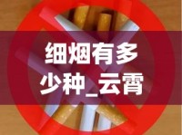 细烟有多少种_云霄产的香烟在哪里有销售的_茶叶烟批发代发