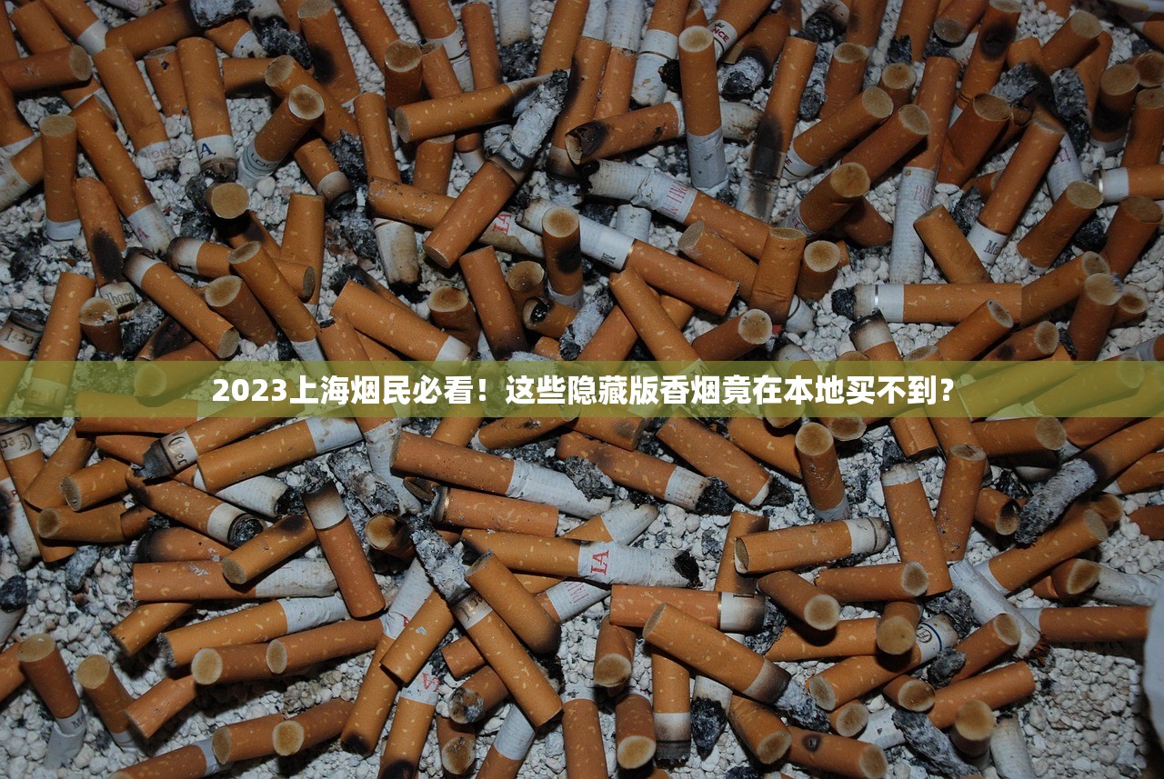 2023上海烟民必看！这些隐藏版香烟竟在本地买不到？-淘烟网