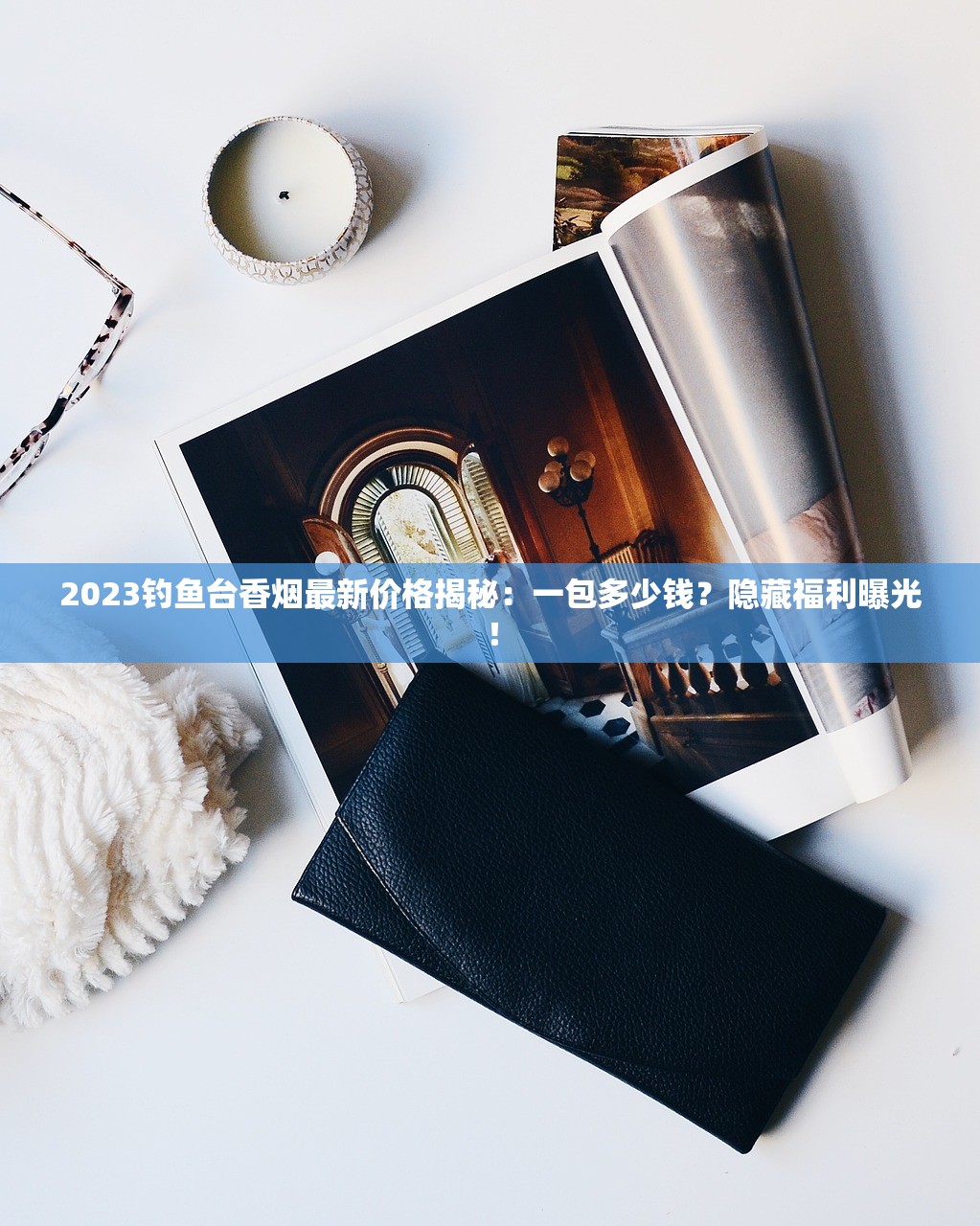 2023钓鱼台香烟最新价格揭秘:一包多少钱?隐藏福利曝光! 2023钓鱼台香烟最新价格揭秘:一包多少钱?隐藏福利曝光!