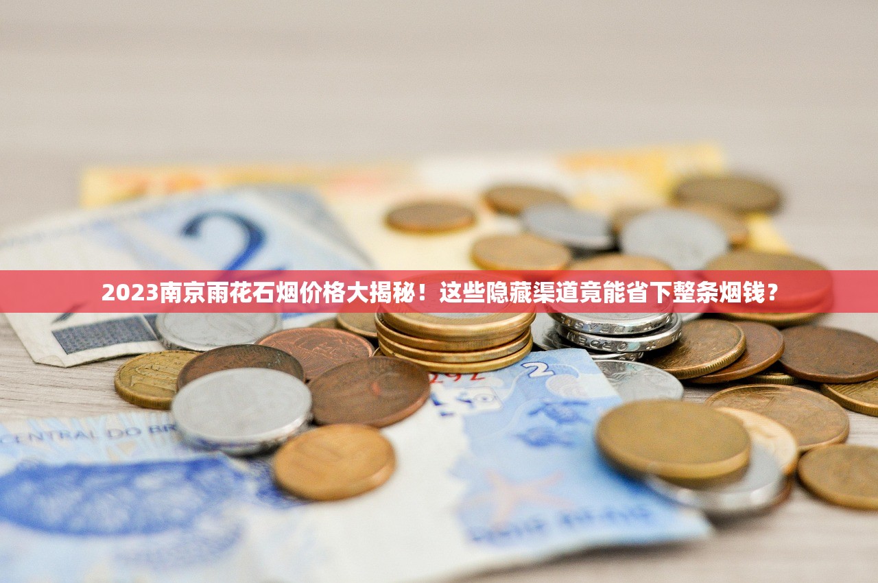 2023南京雨花石烟价格大揭秘！这些隐藏渠道竟能省下整条烟钱？