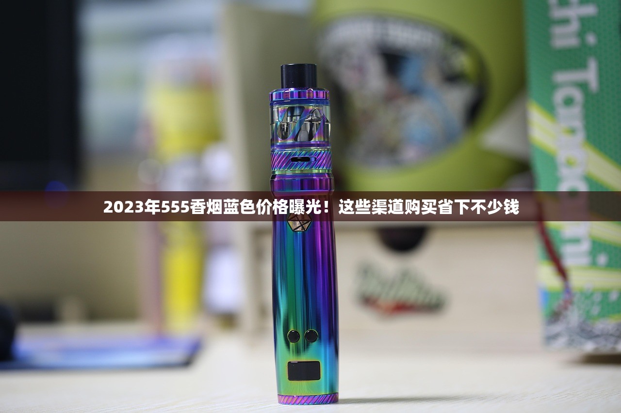 2023年555香烟蓝色价格曝光！这些渠道购买省下不少钱