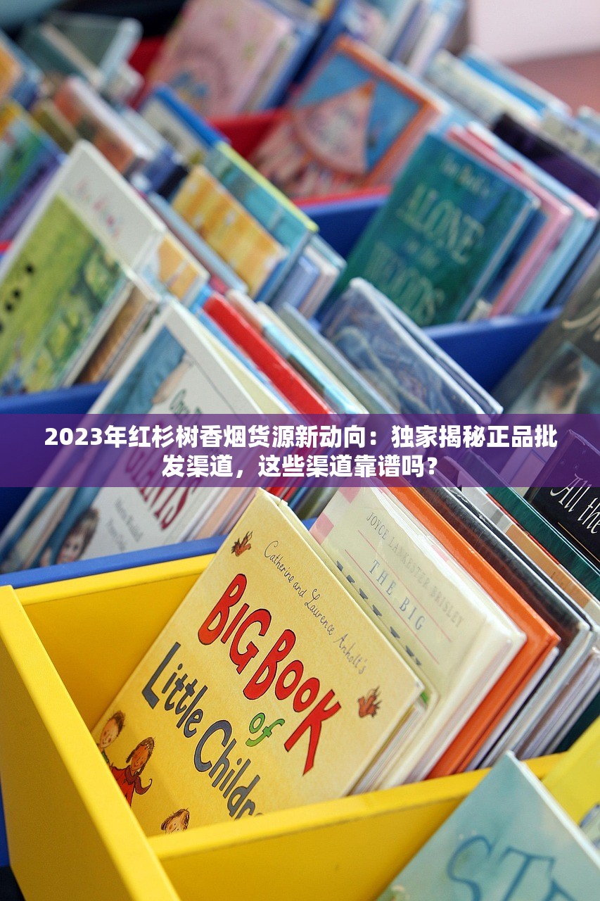 2023年红杉树香烟货源新动向：独家揭秘正品批发渠道，这些渠道靠谱吗？