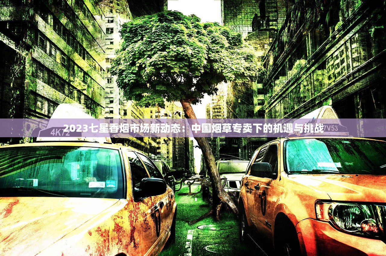 2023七星香烟市场新动态：中国烟草专卖下的机遇与挑战