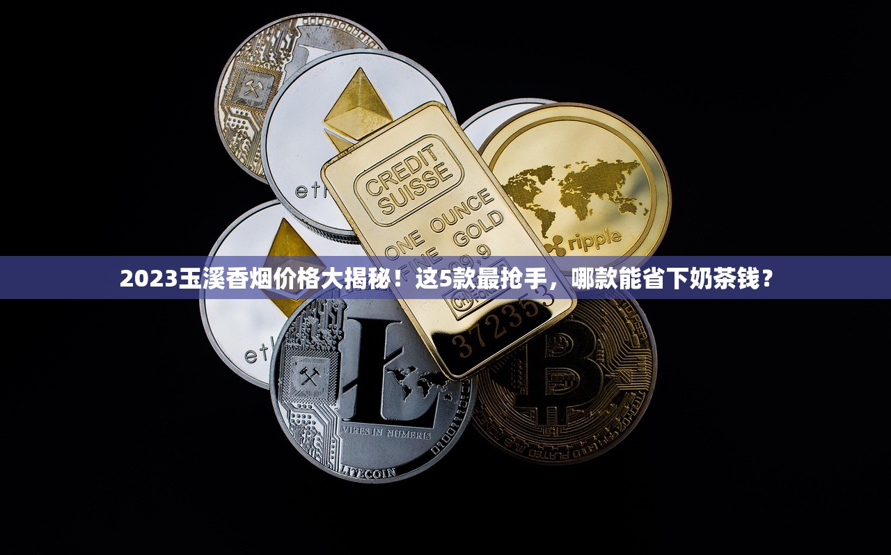 2023玉溪香烟价格大揭秘！这5款最抢手，哪款能省下奶茶钱？