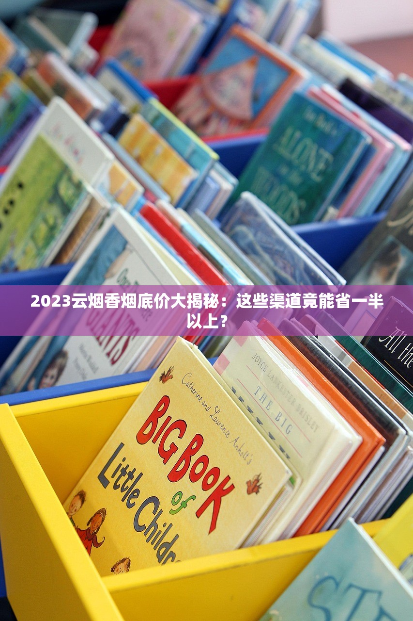 2023云烟香烟底价大揭秘:这些渠道竟能省一半以上? 2023云烟香烟底价大揭秘:这些渠道竟能省一半以上?