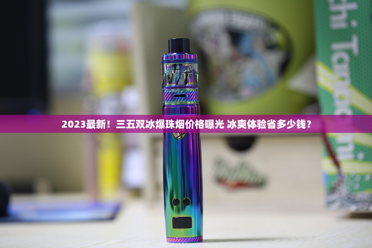 2023最新！三五双冰爆珠烟价格曝光 冰爽体验省多少钱？
