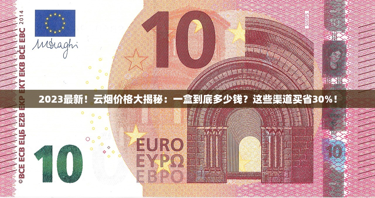 2023最新！云烟价格大揭秘：一盒到底多少钱？这些渠道买省30%！