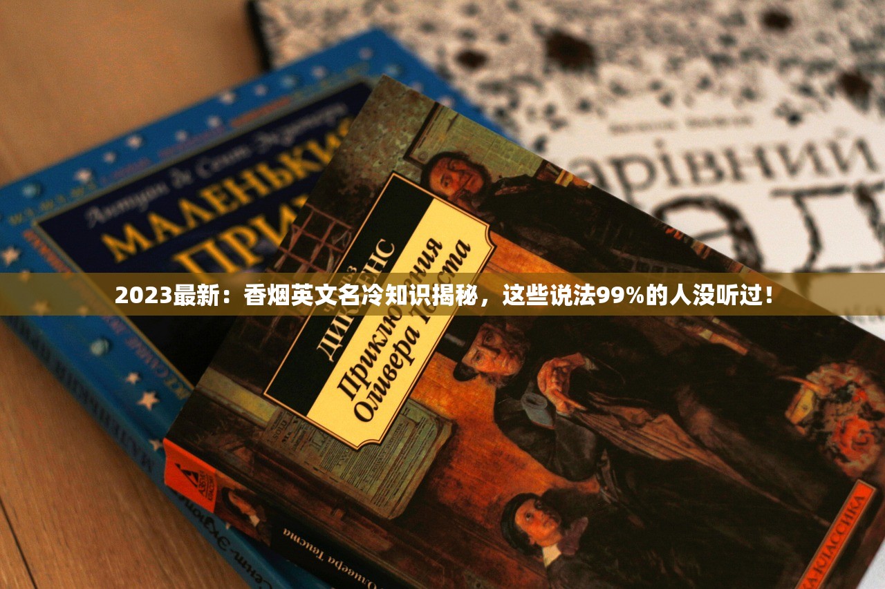 2023最新:香烟英文名冷知识揭秘,这些说法99%的人没听过! 2023最新:香烟英文名冷知识揭秘,这些说法99%的人没听过!