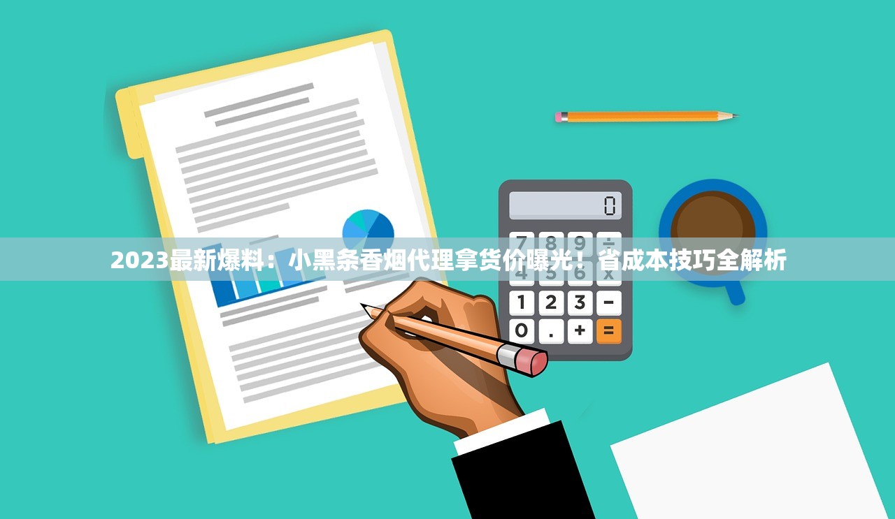 2023最新爆料:小黑条香烟代理拿货价曝光!省成本技巧全解析 2023最新爆料:小黑条香烟代理拿货价曝光!省成本技巧全解析