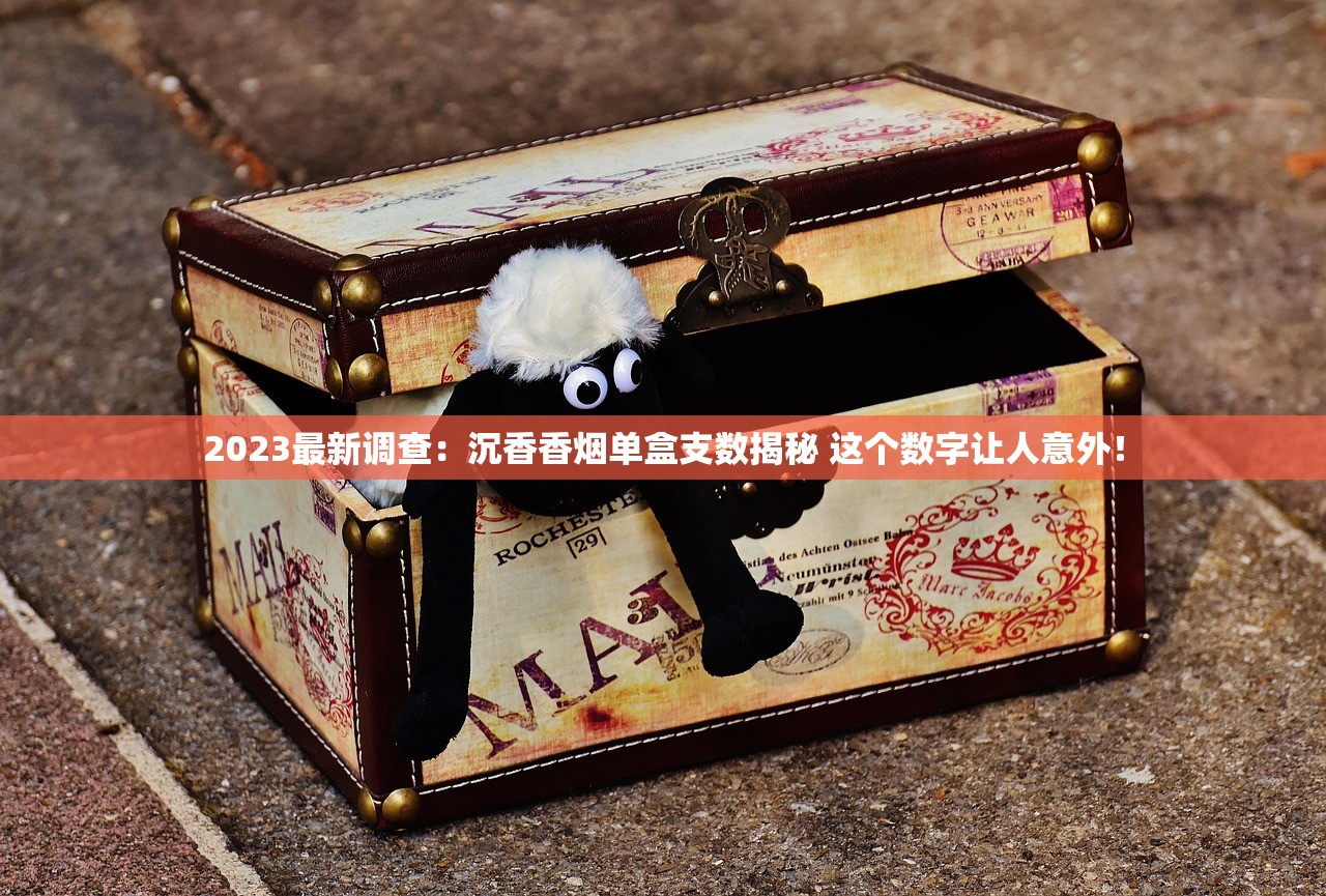 2023最新调查：沉香香烟单盒支数揭秘 这个数字让人意外！