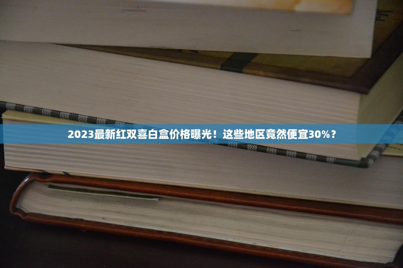 2023最新红双喜白盒价格曝光！这些地区竟然便宜30%？