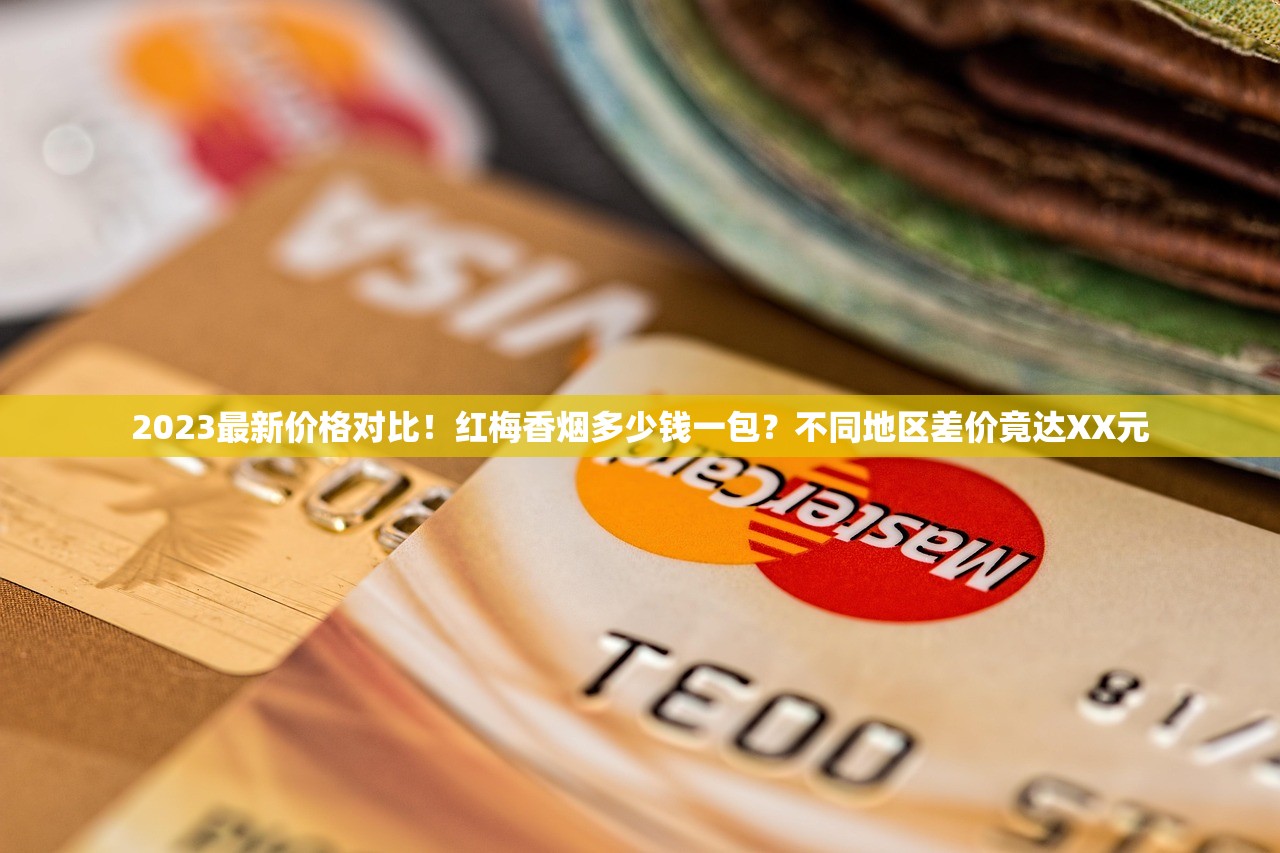 2023最新价格对比！红梅香烟多少钱一包？不同地区差价竟达XX元