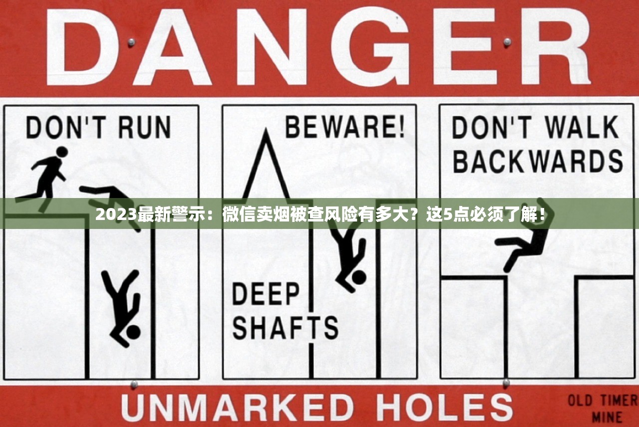 2023最新警示：微信卖烟被查风险有多大？这5点必须了解！