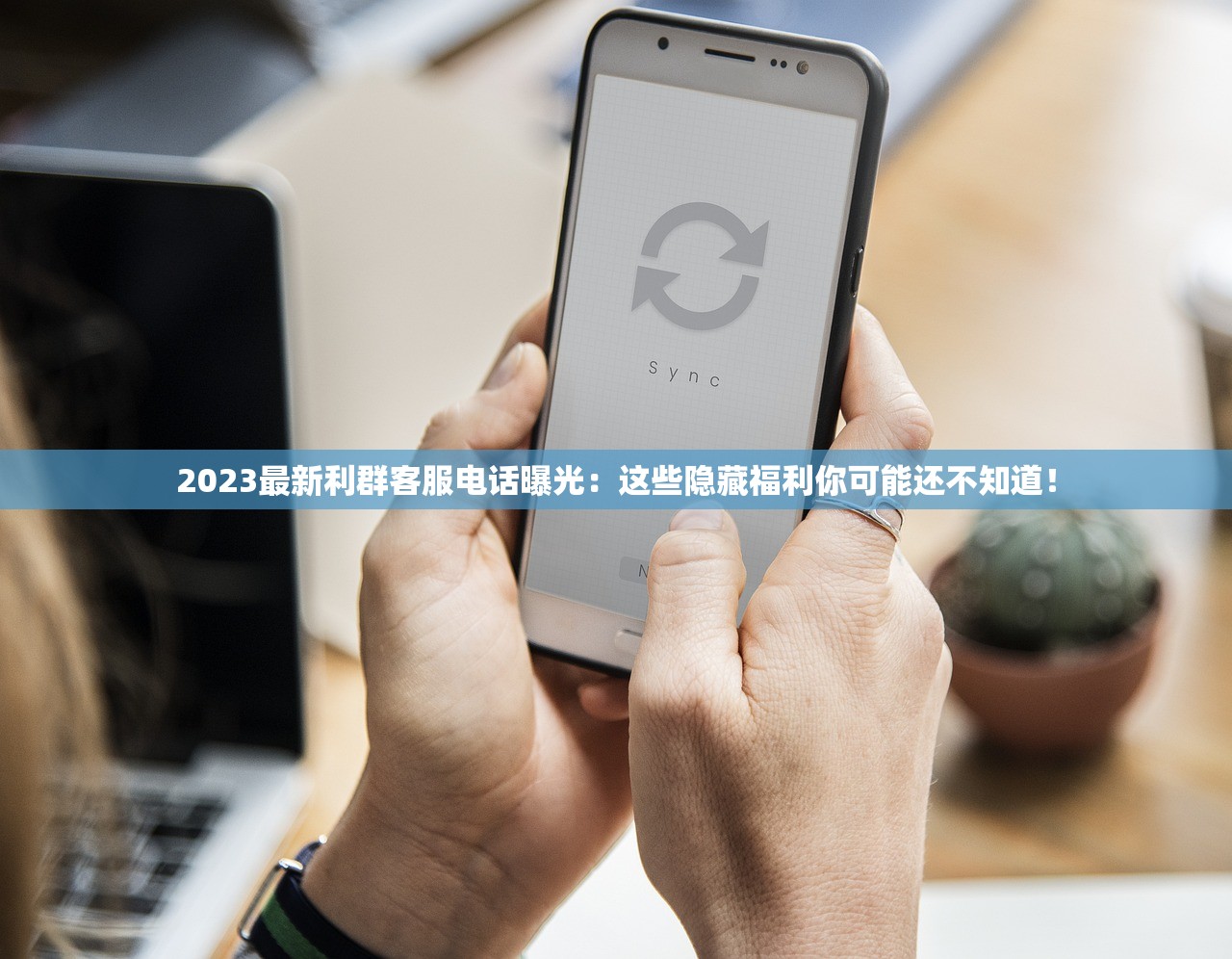 2023最新利群客服电话曝光：这些隐藏福利你可能还不知道！