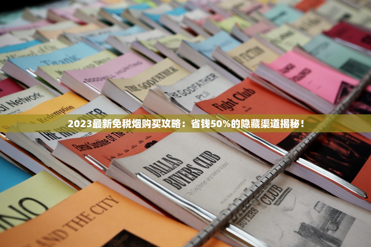 2023最新免税烟购买攻略：省钱50%的隐藏渠道揭秘！