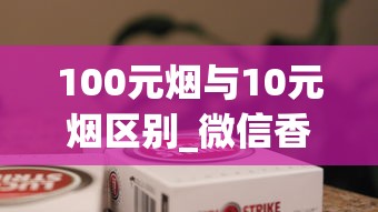 100元烟与10元烟区别_微信香烟免费1688香烟网_一包软苏烟多少钱
