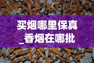 买烟哪里保真_香烟在哪批发才真_贵烟中支香烟价格 买烟哪里保真_香烟在哪批发才真_贵烟中支香烟价格