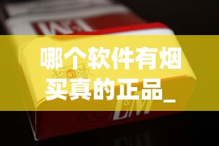 哪个软件有烟买真的正品_哪里有卖便宜烟的_黄鹤楼软紫金香烟的市场行情 哪个软件有烟买真的正品_哪里有卖便宜烟的_黄鹤楼软紫金香烟的市场行情