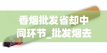 香烟批发省却中间环节_批发烟去哪里_555香烟从哪里买 香烟批发省却中间环节_批发烟去哪里_555香烟从哪里买