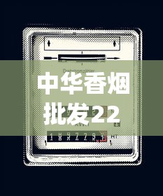 中华香烟批发220元一条是真的吗_越南代工香烟成本价格多少_2025烟草新规 中华香烟批发220元一条是真的吗_越南代工香烟成本价格多少_2025烟草新规